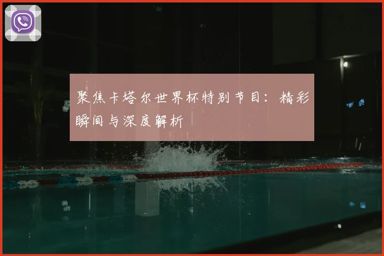 聚焦卡塔尔世界杯特别节目:精彩瞬间与深度解析