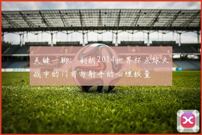 关键一脚：剖析2014世界杯点球大战中的门将与射手的心理较量