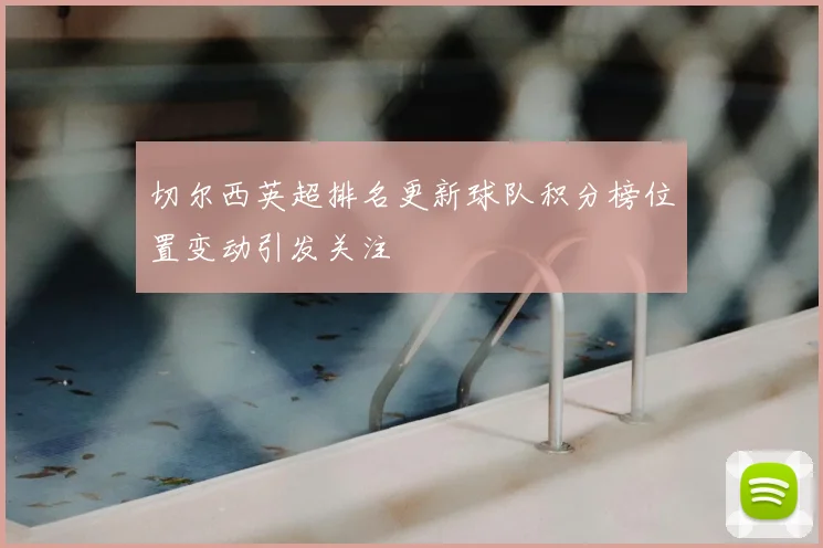 切尔西英超排名更新球队积分榜位置变动引发关注