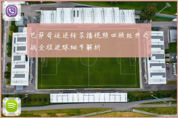 巴萨奇迹逆转录播视频回顾经典之战全程进球细节解析