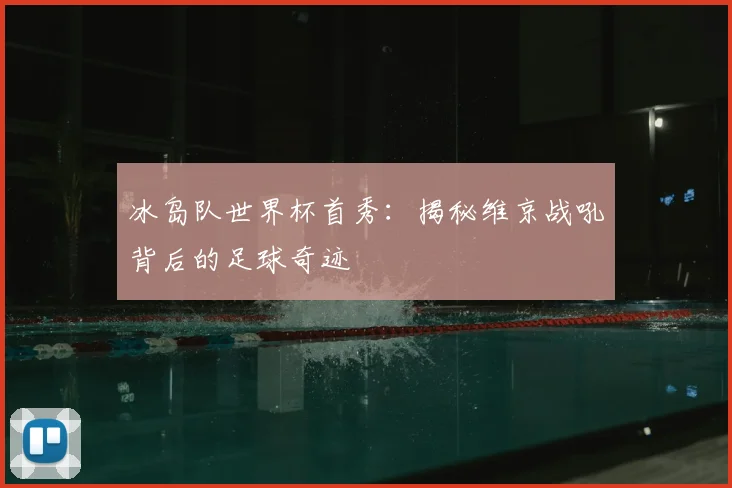 冰岛队世界杯首秀：揭秘维京战吼背后的足球奇迹