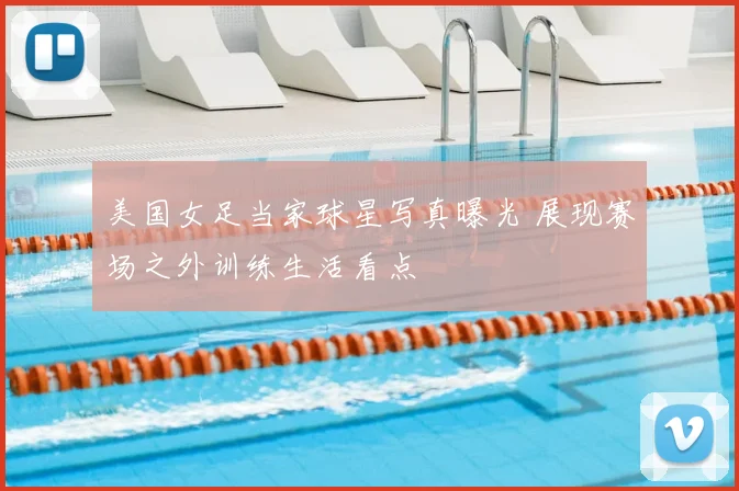 美国女足当家球星写真曝光 展现赛场之外训练生活看点