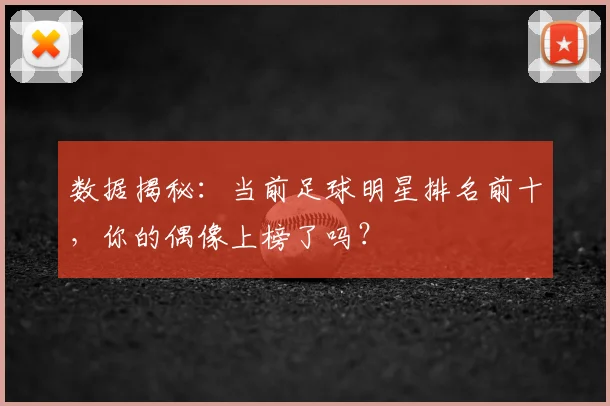 数据揭秘：当前足球明星排名前十，你的偶像上榜了吗？