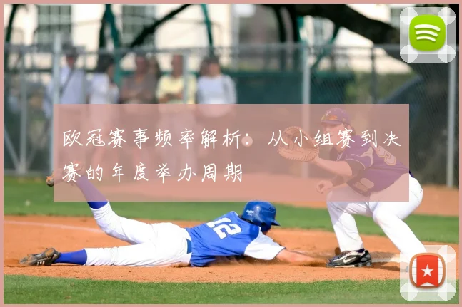 欧冠赛事频率解析：从小组赛到决赛的年度举办周期